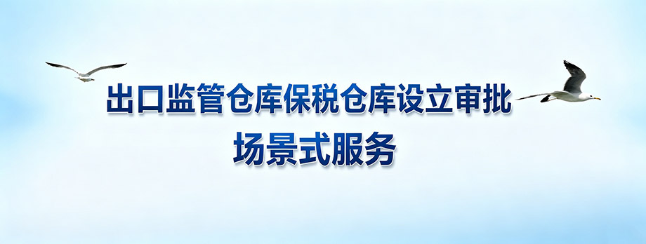 出口监管仓库保税仓库设立审批场景式服务